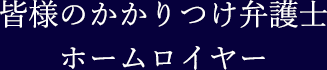 皆様のかかりつけ弁護士ホームロイヤー